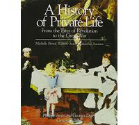 A History of Private Life: From the Fires of Revolution to the Great War