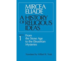 A History of Religious Ideas, Volume 1: From the Stone Age to the Eleusinian Mysteries