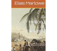A History of Slavery: The Story of Human Bondage Through the Course of Civilization