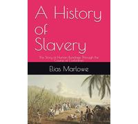 A History of Slavery: The Story of Human Bondage Through the Course of Civilization