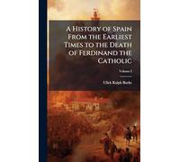 A History of Spain From the Earliest Times to the Death of Ferdinand the Catholic