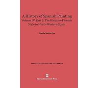 A History Of Spanish Painting, Volume Iv-Part 2, The Hispano-Flemish Style In North-Western Spain