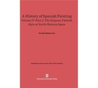 A History of Spanish Painting Volume IV The HispanoFlemish Style in NorthWestern Spain Part 2 - Chandler Rathfon Post - Harvard University Press - Livre e Chandler Rathfon PostChandler Rathfon Post (A