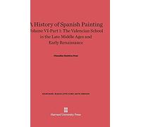A History Of Spanish Painting, Volume Vi-Part 1, The Valencian School In The Late Middle Ages And Early Renaissance
