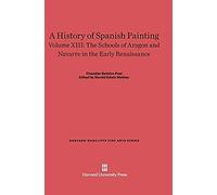 A History Of Spanish Painting, Volume Xiii, The Schools Of Aragon And Navarre In The Early Renaissance