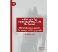 A History of Spy Ballooning from 1783 to the Present: Military Reconnaissance, Espionage, and Propaganda