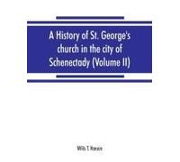 A History Of St. George's Church In The City Of Schenectady (Volume Ii)