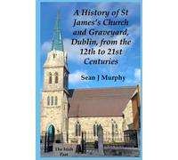 A History Of St James's Church And Graveyard, Dublin, From The 12th To 21st Centuries