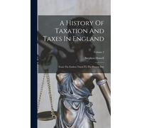 A History Of Taxation And Taxes In England: From The Earliest Times To The Present Day; Volume 2
