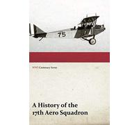 A History Of The 17th Aero Squadron - Nil Actum Reputans Si Quid Superesset Agendum, December, 1918 (Wwi Centenary Series)