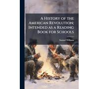 A History of the American Revolution; Intended as a Reading Book for Schools