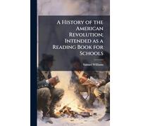 A History of the American Revolution; Intended as a Reading Book for Schools