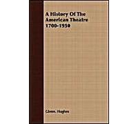 A History Of The American Theatre 1700-1950
