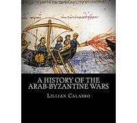 A History of the Arab-Byzantine Wars