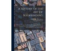 A History Of The Art Of Bookbinding: With Some Account Of The Books Of The Ancients: Illustrated With Numerous Engravings, And Photographic Reproducti