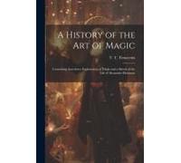 A History Of The Art Of Magic: Containing Anecdotes, Explanation Of Tricks And A Sketch Of The Life Of Alexander Hermann