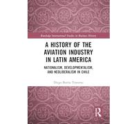 A History of the Aviation Industry in Latin America: Nationalism, Developmentalism and Neoliberalism in Chile