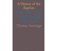 A History of the Baptists: From Jesus Christ to 1886: Principles and Practices