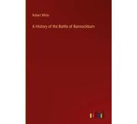A History Of The Battle Of Bannockburn