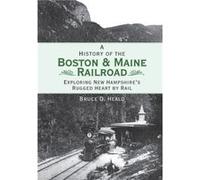 A History of the Boston amp Maine Railroad Exploring New Hampshires Rugged Heart by Rail by Ph D Bruce D Heald Bruce D. Heald (Auteur)