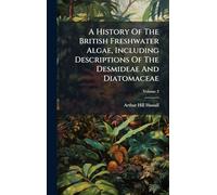 A History Of The British Freshwater Algae, Including Descriptions Of The Desmideae And Diatomaceae