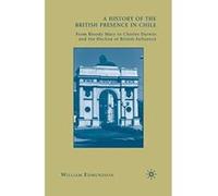 A History of the British Presence in Chile: From Bloody Mary to Charles Darwin and the Decline of British Influence - [Livre en VO] W Edmundson (Auteur)