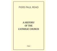 A History of the Catholic Church by Piers Paul Read Piers Paul Read (Auteur)