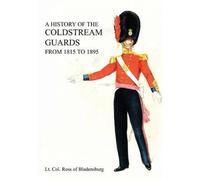 A History Of The Coldstream Guards From 1815 To 1895