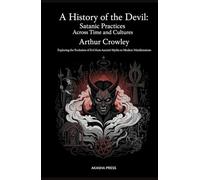 A History of the Devil: Satanic Practices Across Time and Cultures: Exploring the Evolution of Evil from Ancient Myths to Modern Manifestations