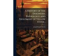 A History of the Diagnosis, Pathology and Treatment of Yellow Fever ..