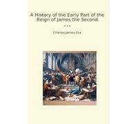 A History of the Early Part of the Reign of James the Second