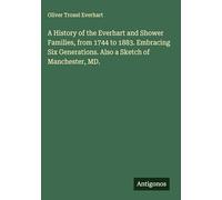 A History of the Everhart and Shower Families, from 1744 to 1883. Embracing Six Generations. Also a Sketch of Manchester, MD.