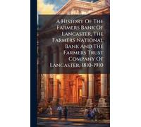 A History Of The Farmers Bank Of Lancaster, The Farmers National Bank And The Farmers Trust Company Of Lancaster, 1810-1910