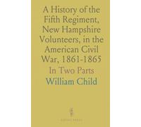 A History of the Fifth Regiment, New Hampshire Volunteers, in the American Civil War, 1861-1865: In Two Parts