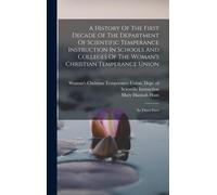 A History Of The First Decade Of The Department Of Scientific Temperance Instruction In Schools And Colleges Of The Woman's Christian Temperance Union