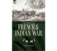 A History of the French & Indian War Bradley, Arthur G. (Auteur)