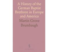 A History of the German Baptist Brethren in Europe and America