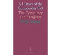A History of the Gunpowder Plot: The Conspiracy and Its Agents