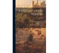A History Of The Hebrews; Volume 1