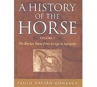 A History Of The Horse: The Iberian Horse From Ice Age To Antiquity: V. 1: Iberian Horse From Ice Age To Antiquity