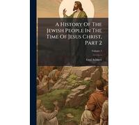 A History Of The Jewish People In The Time Of Jesus Christ, Part 2