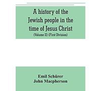 A History Of The Jewish People In The Time Of Jesus Christ (Volume Ii) (First Division) Political History Of Palestine, From B.C. 175 To A.D. 135.
