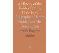 A History of the Kidder Family, 1320-1676: Biography of James Kidder and His Descendants
