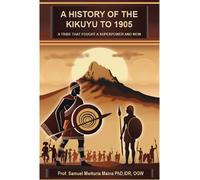 A History of the Kikuyu to 1905 - Prof Samuel Mituria Maina PhD IDr OGW - Frajopa Printers & Publishers Mall - ebook (ePub) - Livre