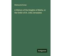 A History of the Knights of Malta, or the Order of St. John Jerusalem