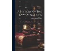 A History Of The Law Of Nations: From The Earliest Times To The Peace Of Westphalia, 1648