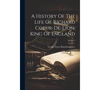 A History Of The Life Of Richard Coeur-De-Lion, King Of England; Volume 2