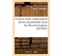 A history of the mathematical theory of probability: from the Pascal to Laplace (Éd.1865) Isaac Todhunter (Auteur)