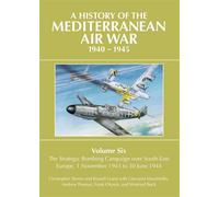 A History of the Mediterranean Air War, 1940-1945 Volume 6 - The Strategic Bombing Campaign over Southeast Europe, 1 November 1943 to 30 June 1944 - Christopher Shores - Grub Street Publishing - ebook