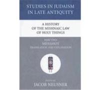 A History of the Mishnaic Law of Holy Things, Part Two: Menahot: Translation and Explanation